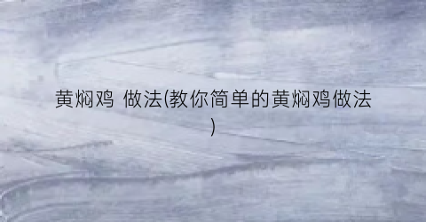 黄焖鸡 做法(教你简单的黄焖鸡做法)